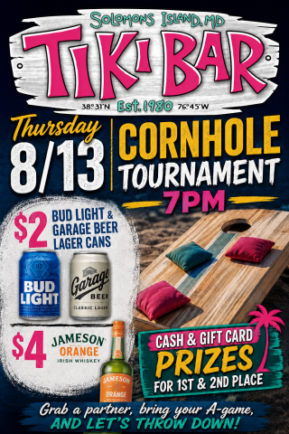 Tiki Cornhole Solomons Island, MD Join us at the Tiki Bar for a Cornhole Tournament! Featuring cash and gift card prizes for 1st and 2nd place, in addition to $2 Bud Light and Garage Beer Lager cans and $4 Jameson Orange.